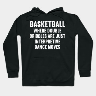 Basketball Where double-dribbles are just interpretive dance moves Hoodie